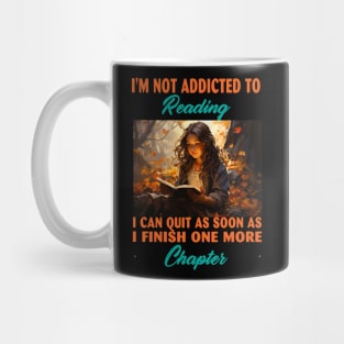 I'm Not Addicted To Reading I Can Quit As Soon As I Finish One More Chapter Mug